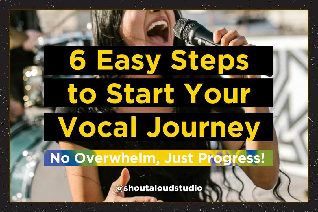 6 Easy Steps to Start Your Vocal Journey: No Overwhelm, Just Progress!